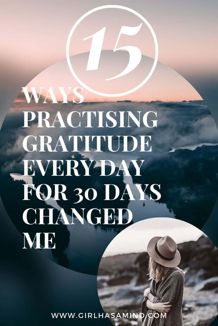 15 Ways The Practice Of Gratitude Every Day for 30 Days Changed Me, Making Me Positive and Happy, At Peace with the World | Practice Gratitude | Be Grateful | Gratitude | girlhasamind.com #gratitude #practicegratitude #positivethinking #positivy #happiness