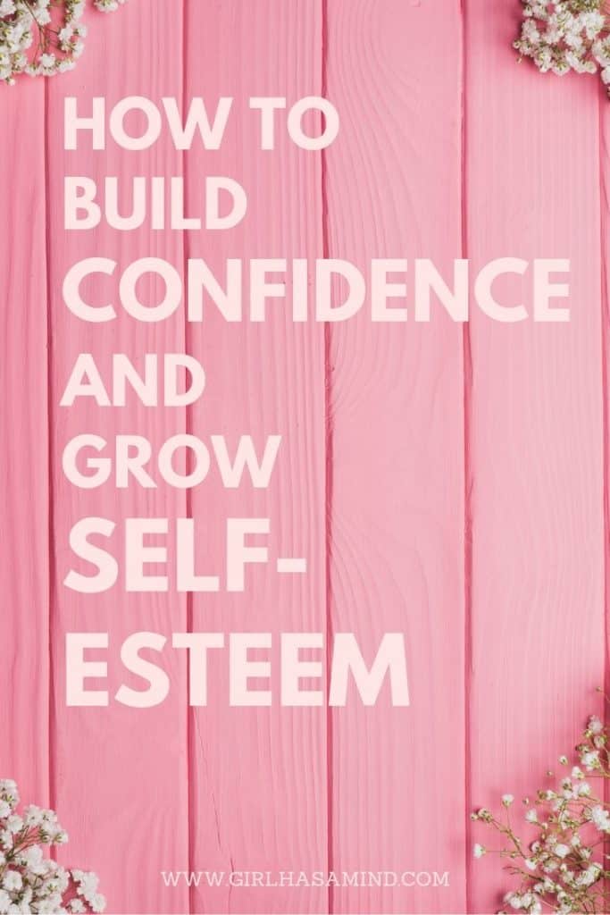 How to build CONFIDENCE and grow SELF-ESTEEM | girlhasamind.com