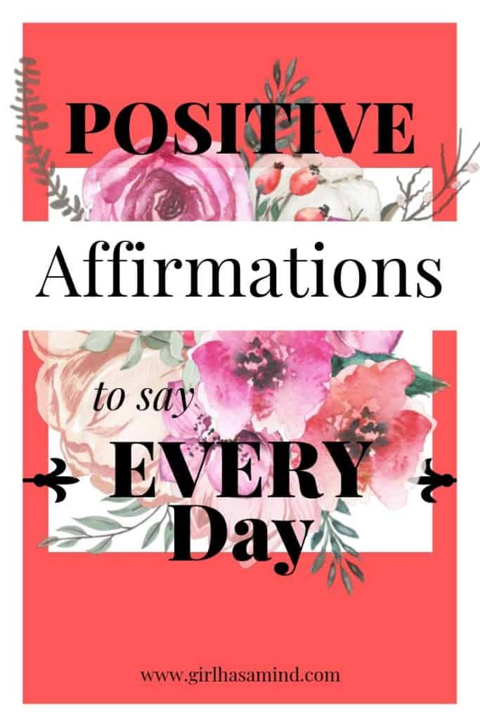 Positive Affirmations to say Every Day | girlhasamind.com