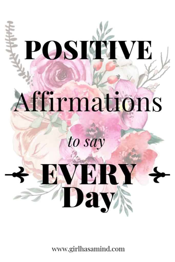 Positive Affirmations to say Every Day | girlhasamind.com