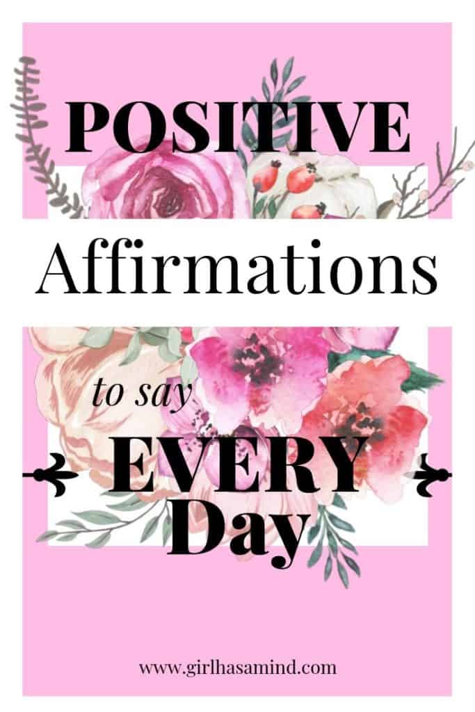 Positive Affirmations to say Every Day | girlhasamind.com