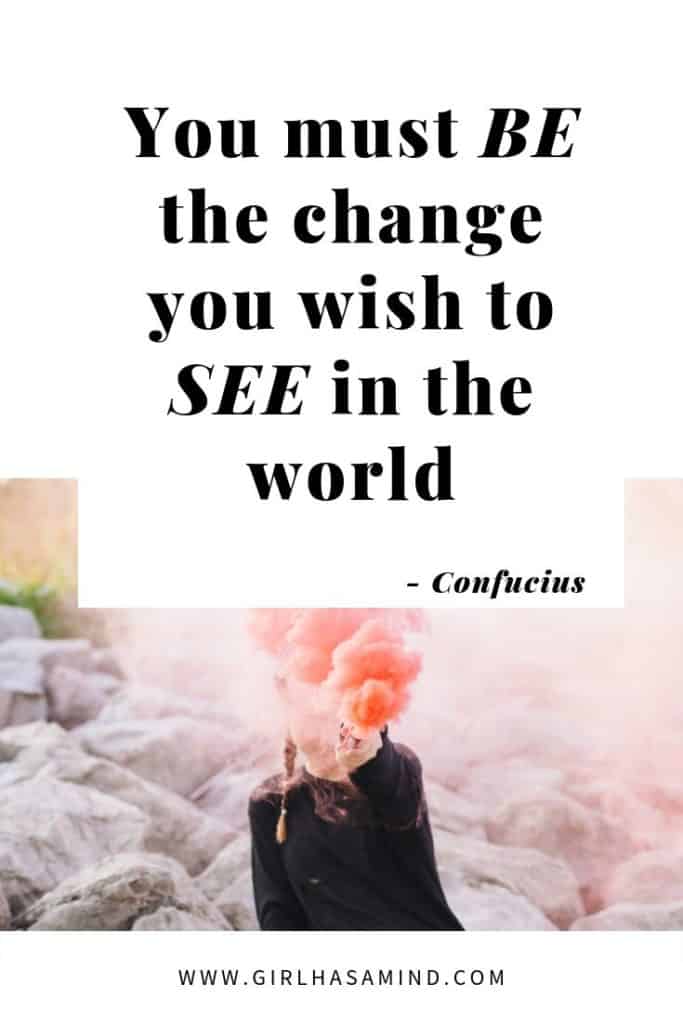 You must BE the change you with to SEE in the world - Confucius | Powerful Inspirational Quotes | girlhasamind.com | #quotes #quotestoliveby #quotesoftheday #quotesinspirational #powerfulquotes #motivationalquotes #girlhasamind #confucius #quotesbyconfucius