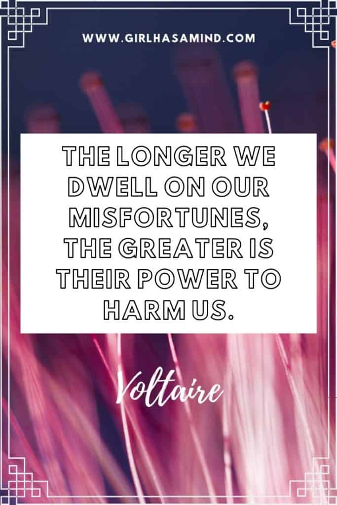 The longer we dwell on our misfortunes, the greater is their power to harm us - Voltaire | Powerful Inspirational Quotes from Voltaire | girlhasamind.com | #quotes #voltaire #quotestoliveby #quotesoftheday #quotesinspirational #powerfulquotes #motivationalquotes #girlhasamind #quotesbyvoltaire