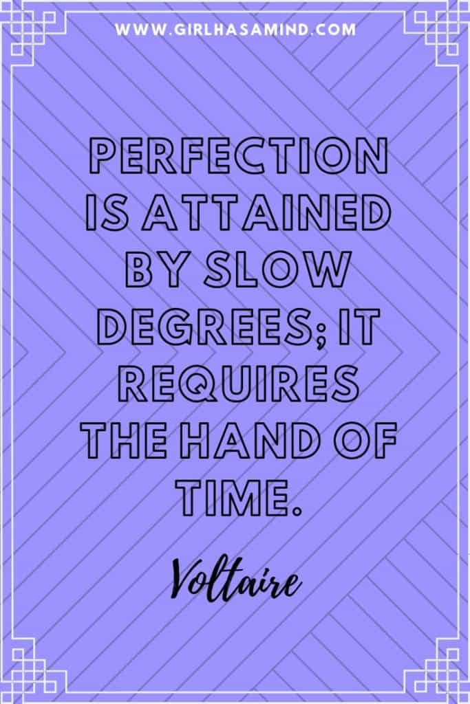 Perfection is attained by slow degrees; it requires the hand of time - Voltaire | Powerful Inspirational Quotes from Voltaire | girlhasamind.com | #quotes #voltaire #quotestoliveby #quotesoftheday #quotesinspirational #powerfulquotes #motivationalquotes #girlhasamind #quotesbyvoltaire
