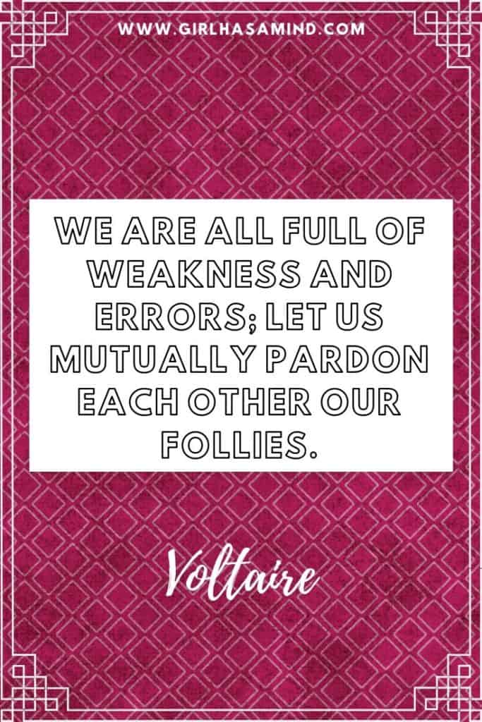 We are all full of weakness and errors; let us mutually pardon each other our follies - Voltaire | Powerful Inspirational Quotes from Voltaire | girlhasamind.com | #quotes #voltaire #quotestoliveby #quotesoftheday #quotesinspirational #powerfulquotes #motivationalquotes #girlhasamind #quotesbyvoltaire