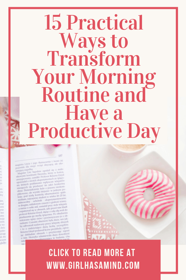 15 Practical Ways to Transform Your Morning Routine and Have a Productive Day | girlhasamind.com | #morningroutine #successmindset #positivethinking #personaldevelopment #positivemindset #girlhasamind