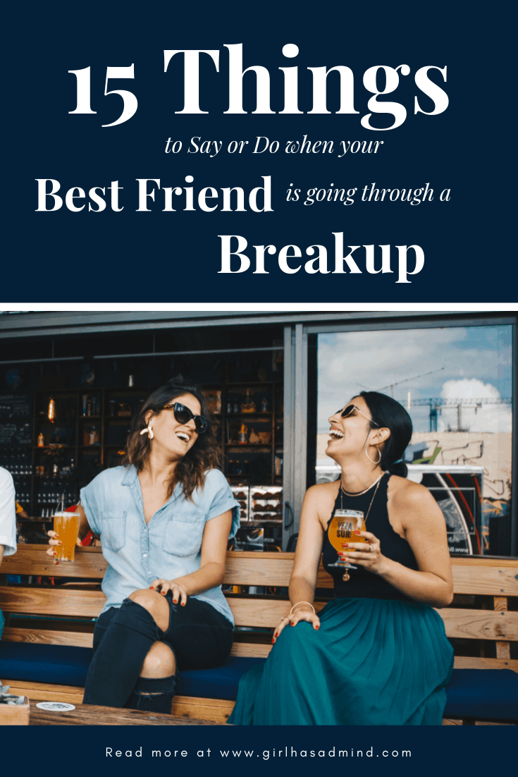 15 Things To Say or Do When Your Best Friend Is Going Through A Breakup. Breakup advice that is helpful and makes sense | girlhasamind.com | #breakup #breakupadvice #love #relationships #relationshiphelp #BreakingUpARelationship #successmindset #positivethinking #advice #girlhasamind