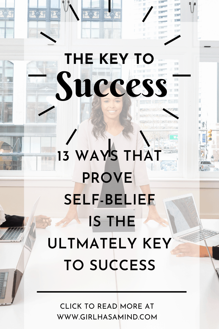 Ever wondered why some people succeed and others don't? I have 13 detailed examples of why self-belief is the key to success. | girlhasamind.com | #success #keytosuccess #selfbelief #selfbeliefkeytosuccess #keysuccess #personaldevelopment #successmindset #positivethinking #girlhasamind