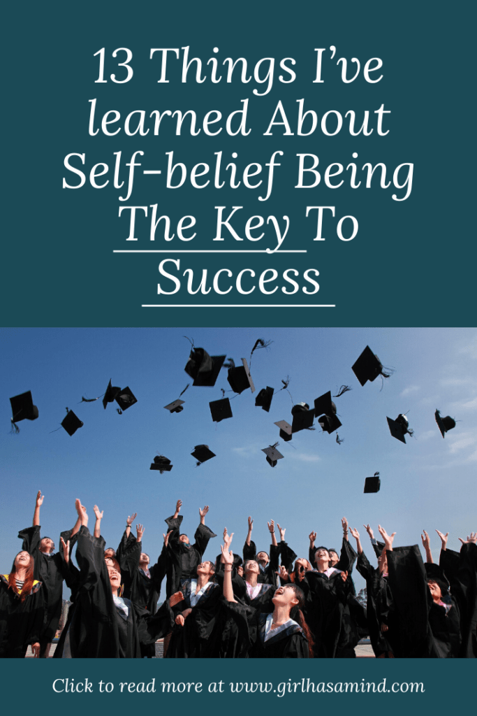 Ever wondered why some people succeed and others don't? I have 13 detailed examples of why self-belief is the key to success. | girlhasamind.com | #success #keytosuccess #selfbelief #selfbeliefkeytosuccess #keysuccess #personaldevelopment #successmindset #positivethinking #girlhasamind