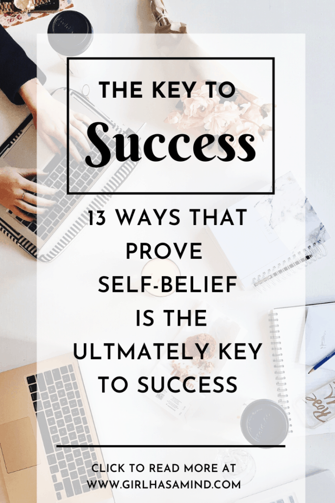 Ever wondered why some people succeed and others don't? I have 13 detailed examples of why self-belief is the key to success. | girlhasamind.com | #success #keytosuccess #selfbelief #selfbeliefkeytosuccess #keysuccess #personaldevelopment #successmindset #positivethinking #girlhasamind