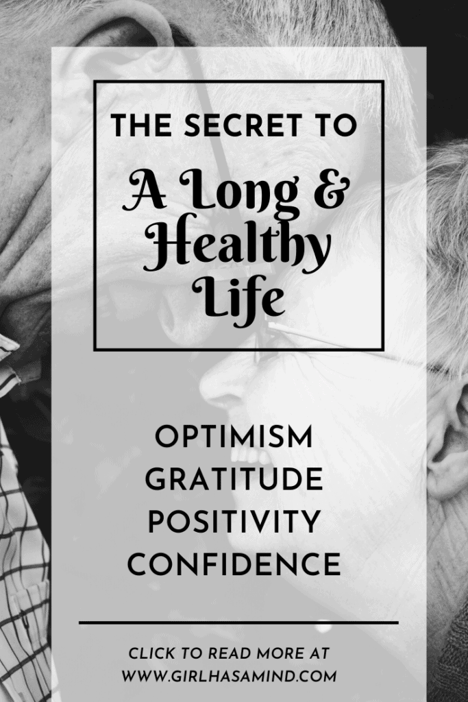 Afraid of growing old? Want to live a long and healthy life? Find out about the many benefits of Optimism and Positivity and how YOU can live a long and healthy life. | girlhasamind.com | #longlife #livelonglife #healthy #longevity #optimism #healthylife #livelonger #positivethinking #positivemindset #healthymindset #girlhasamind