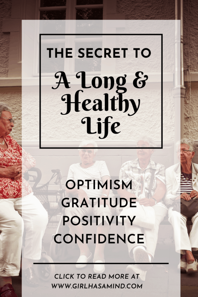 Afraid of growing old? Want to live a long and healthy life? Find out about the many benefits of Optimism and Positivity and how YOU can live a long and healthy life. | girlhasamind.com | #longlife #livelonglife #healthy #longevity #optimism #healthylife #livelonger #positivethinking #positivemindset #healthymindset #girlhasamind