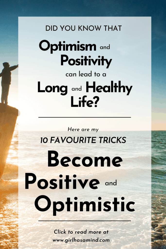 10 Tricks For Becoming More Positive And Optimistic. Find out about the many benefits of Optimism and Positivity and how YOU can live a long and healthy life. | girlhasamind.com | #longlife #livelonglife #healthy #longevity #optimism #healthylife #livelonger #positivethinking #positivemindset #healthymindset #girlhasamind