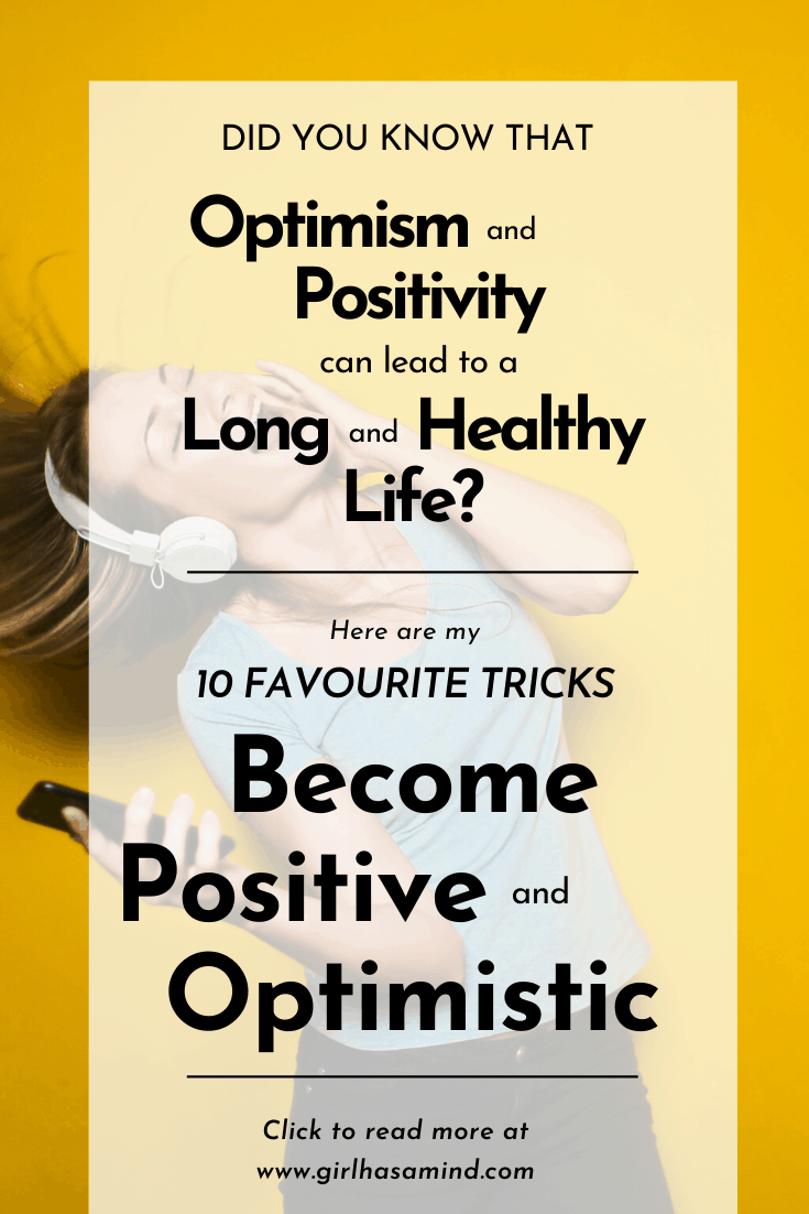 10 Tricks For Becoming More Positive And Optimistic. Find out about the many benefits of Optimism and Positivity and how YOU can live a long and healthy life. | girlhasamind.com | #longlife #livelonglife #healthy #longevity #optimism #healthylife #livelonger #positivethinking #positivemindset #healthymindset #girlhasamind