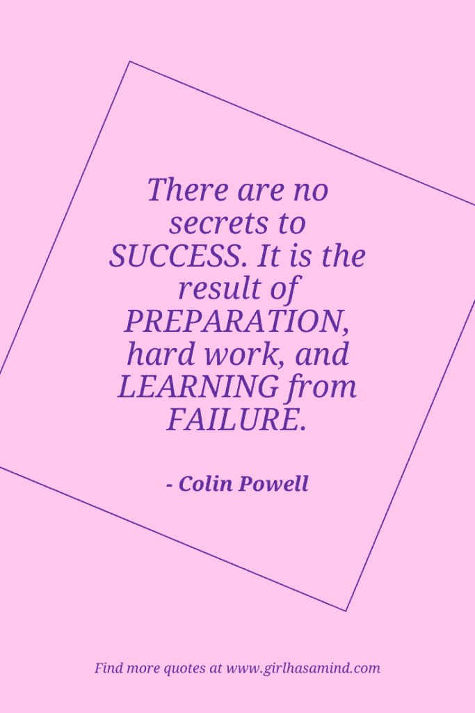 There are no secrets to success. It is the result of preparation, hard work, and learning from failure. - Colin Powell | The world’s biggest list of quotes from famous people about confidence and success that will help motivate and inspire you | girlhasamind.com | #quotes #confidencequotes #quotesaboutconfidence #successquotes #qoutesaboutsuccess #confidence #success #confidenceandsuccess #girlhasamind