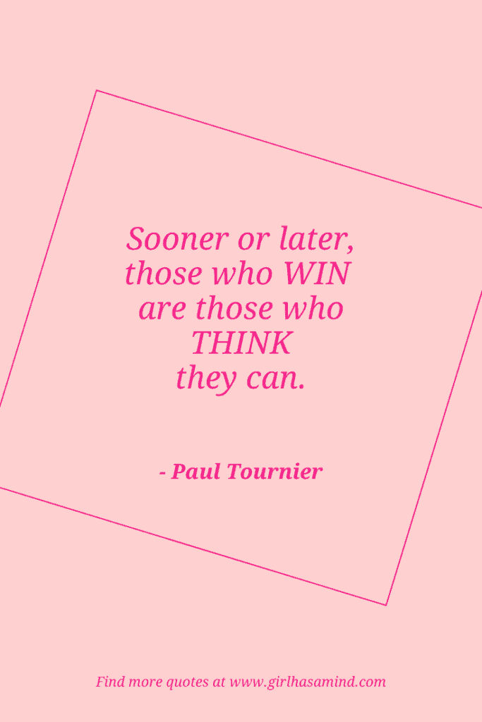 Sooner or later, those who win are those who think they can. - Paul Tournier | The world’s biggest list of quotes from famous people about confidence and success that will help motivate and inspire you | girlhasamind.com | #quotes #confidencequotes #quotesaboutconfidence #successquotes #qoutesaboutsuccess #confidence #success #confidenceandsuccess #girlhasamind