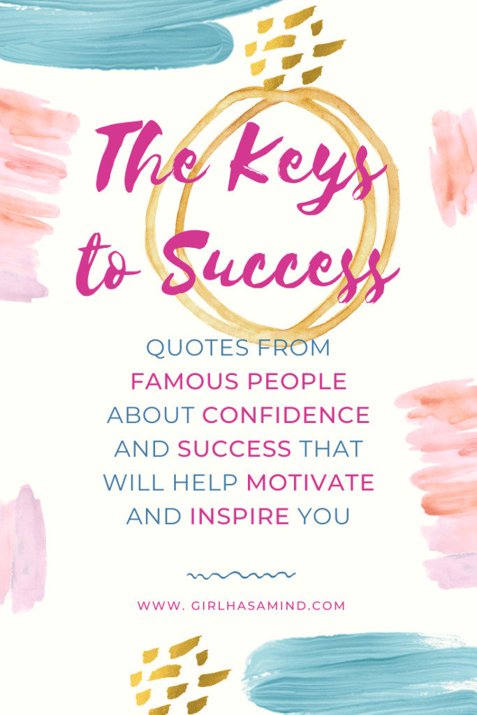 The Keys to Success - Quotes from famous people about confidence and success that will help motivate and inspire you. | girlhasamind.com | #quotes #confidencequotes #quotesaboutconfidence #successquotes #qoutesaboutsuccess #confidence #success #confidenceandsuccess #lifequotes #girlhasamind