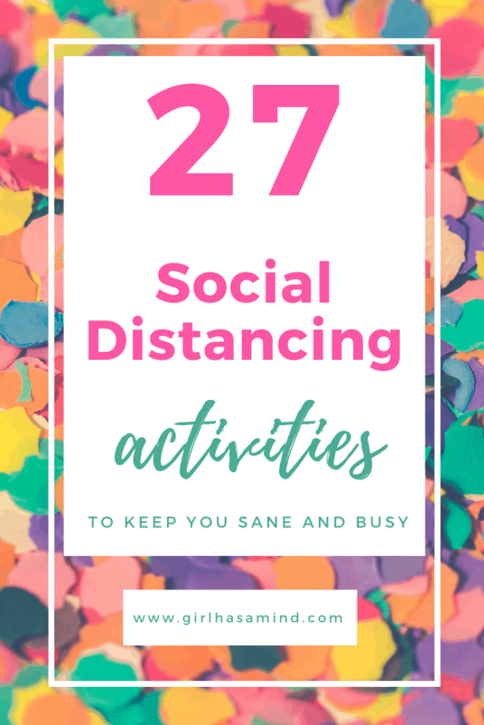 Are you Social Distancing? Stuck at home, bored and anxious? Here are 27 social distancing activities to keep you sane and busy. | girlhasamind.com | #anxiety #positivethinking #positivity #lockdown #workfromhome #covid19 #socialdistancing