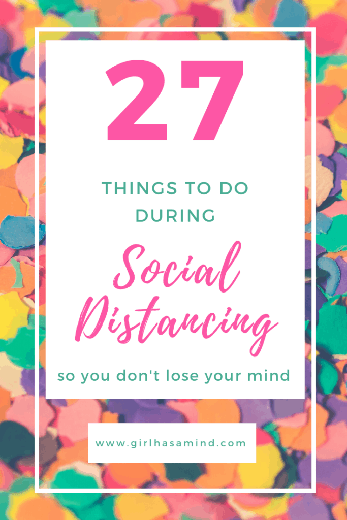 27 Things To Do During Social Distancing, so you don't lose your mind | girlhasamind.com | #anxiety #positivethinking #positivity #lockdown #workfromhome #covid19 #socialdistancing 